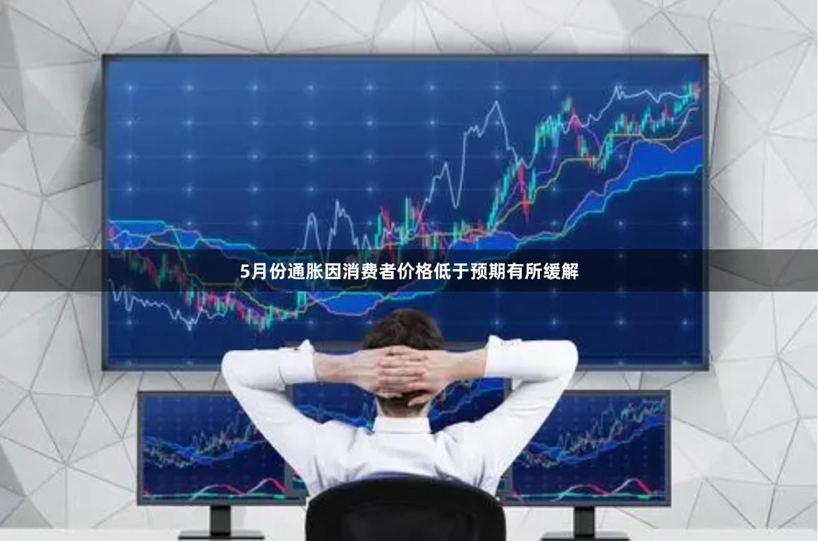 5月份通胀因消费者价格低于预期有所缓解