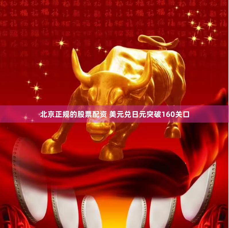 北京正规的股票配资 美元兑日元突破160关口