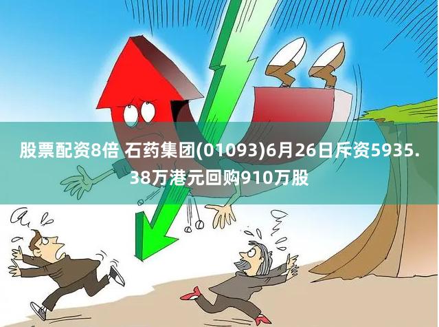 股票配资8倍 石药集团(01093)6月26日斥资5935.38万港元回购910万股