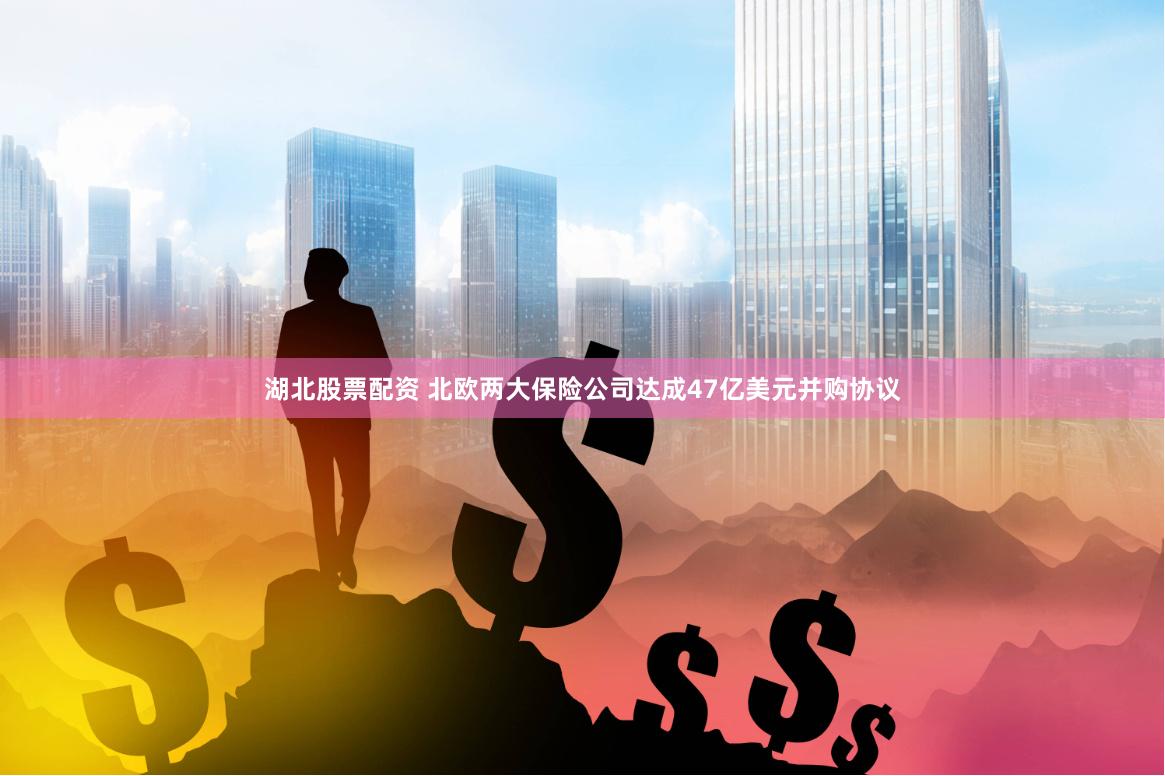 湖北股票配资 北欧两大保险公司达成47亿美元并购协议