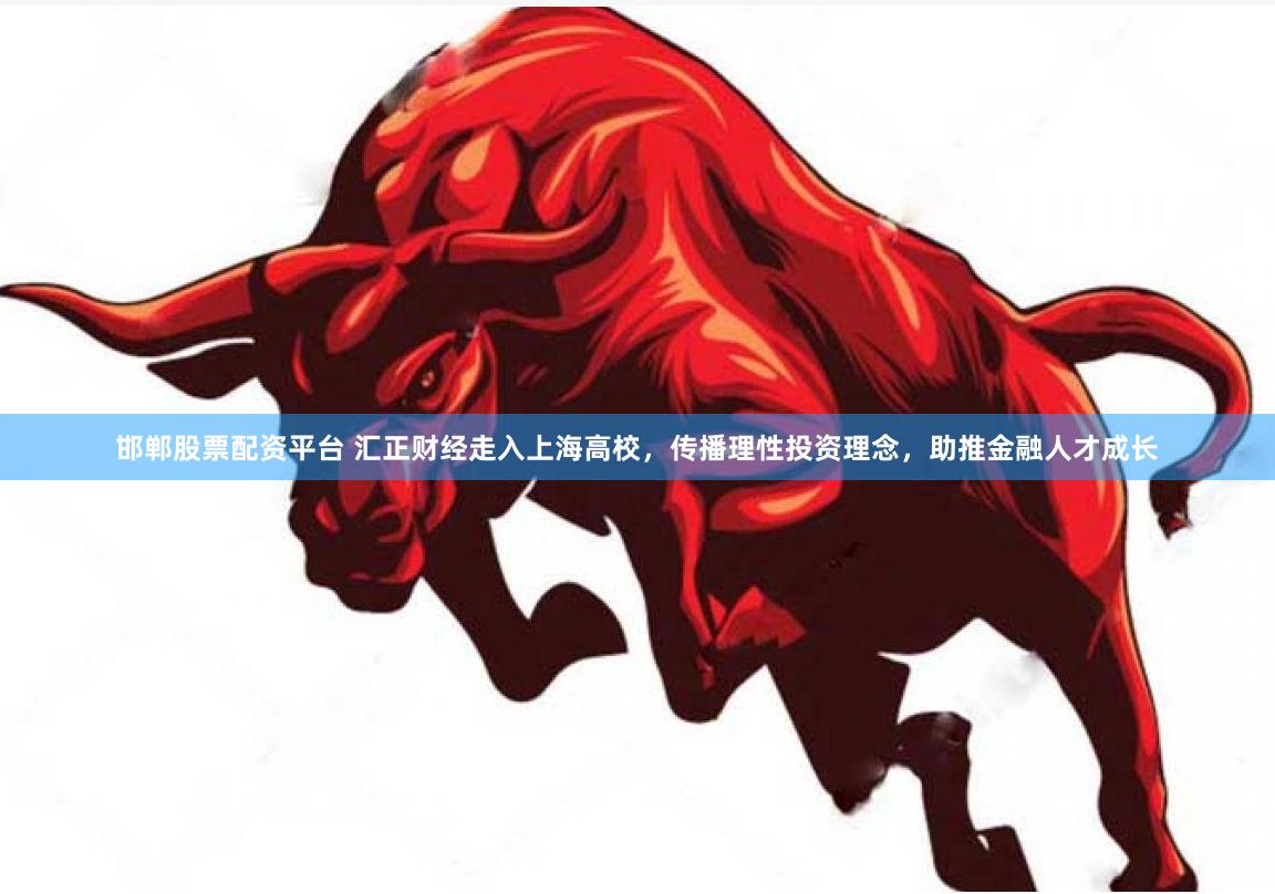 邯郸股票配资平台 汇正财经走入上海高校，传播理性投资理念，助推金融人才成长