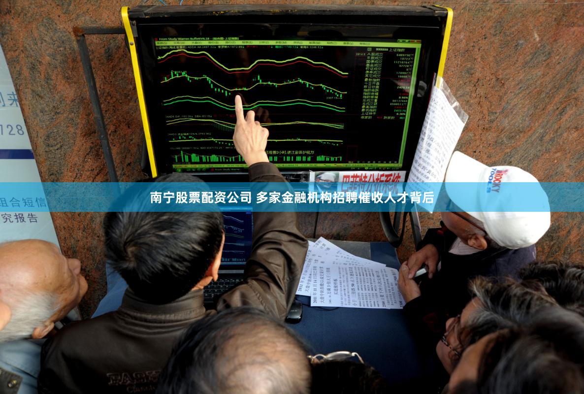 南宁股票配资公司 多家金融机构招聘催收人才背后