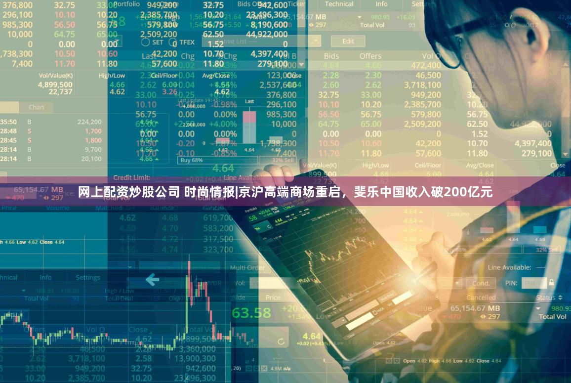 网上配资炒股公司 时尚情报|京沪高端商场重启，斐乐中国收入破200亿元