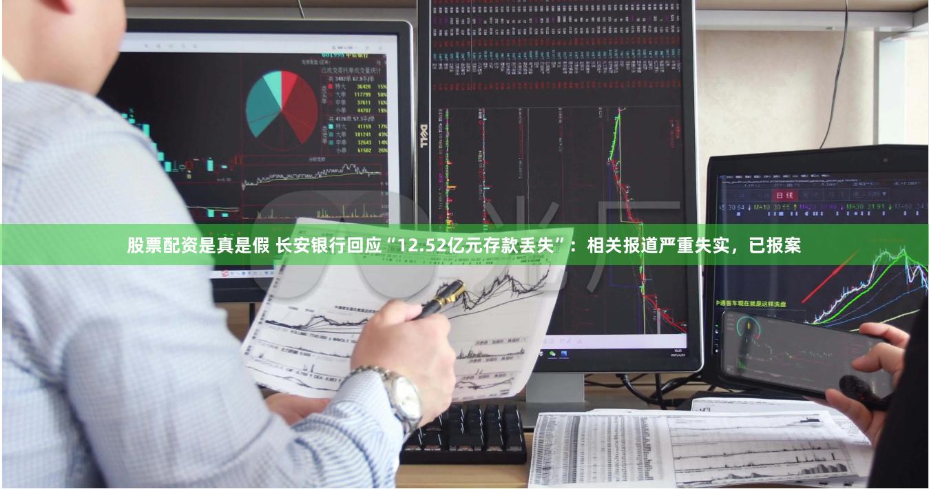股票配资是真是假 长安银行回应“12.52亿元存款丢失”：相关报道严重失实，已报案