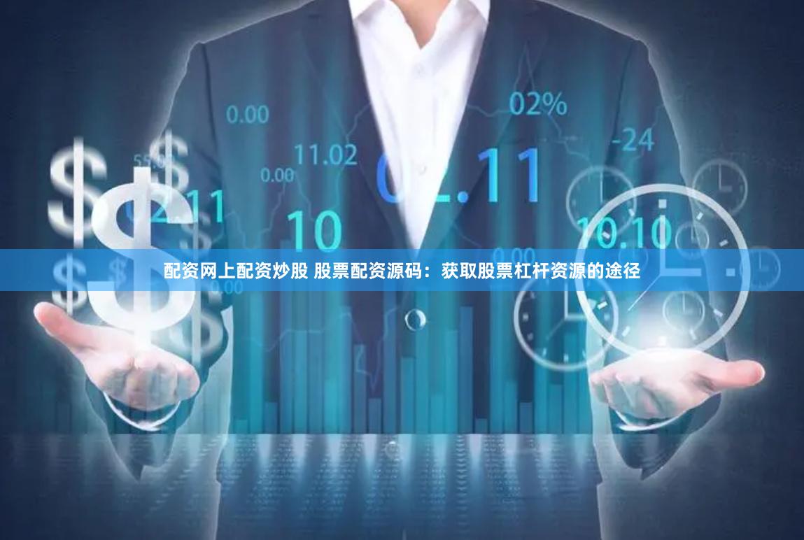 配资网上配资炒股 股票配资源码：获取股票杠杆资源的途径