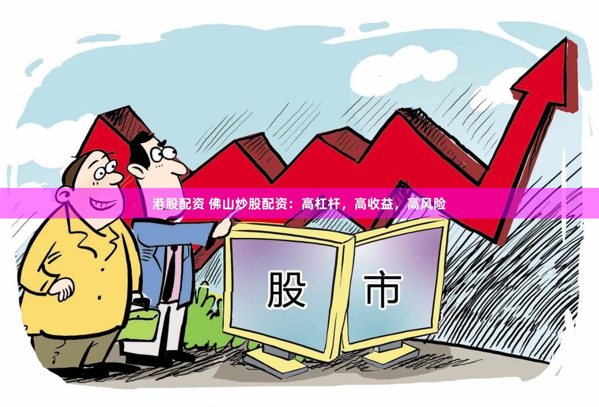 港股配资 佛山炒股配资：高杠杆，高收益，高风险